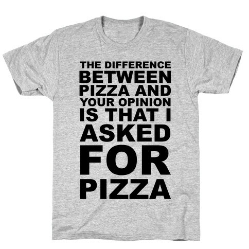 The Difference Between Pizza & Your Opinion T-Shirt