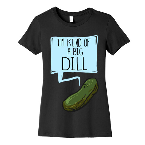 I'm Kind of a Big Dill Womens T-Shirt