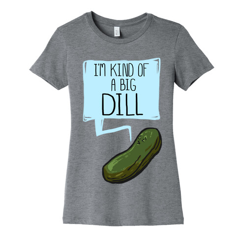 I'm Kind of a Big Dill Womens T-Shirt