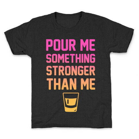 Pour Me Something Stronger Than Me Kids T-Shirt