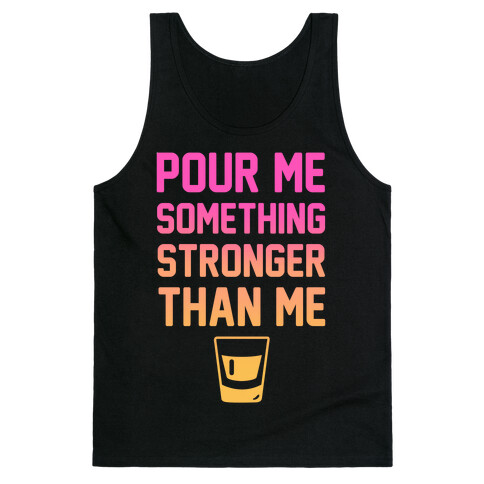 Pour Me Something Stronger Than Me Tank Top