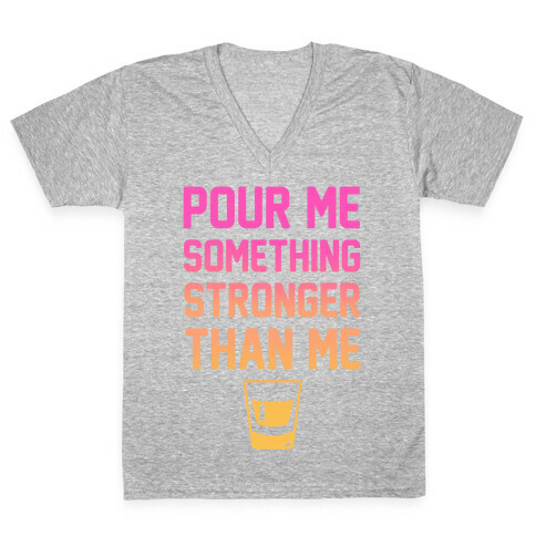 Pour Me Something Stronger Than Me V-Neck Tee Shirt