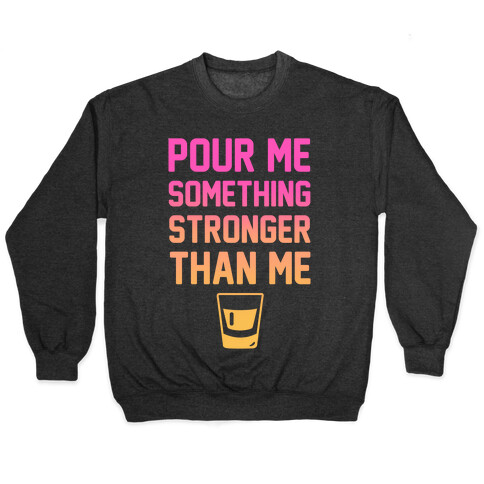 Pour Me Something Stronger Than Me Pullover