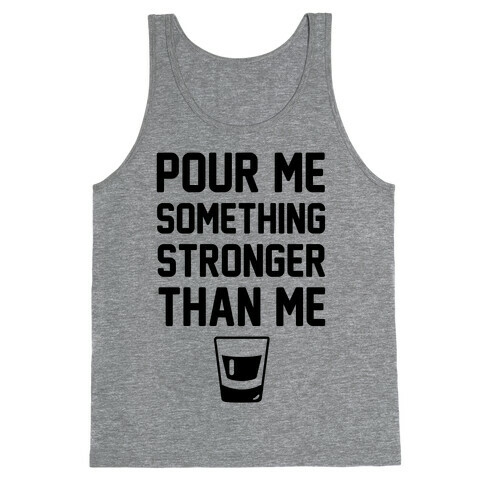 Pour Me Something Stronger Than Me Tank Top