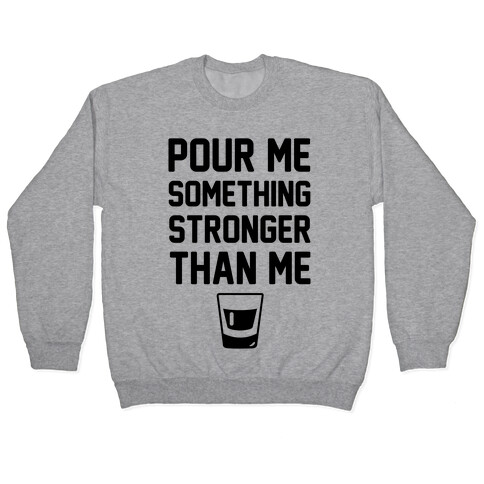 Pour Me Something Stronger Than Me Pullover