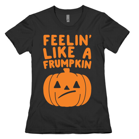 Feelin' Like A Frumpkin White Print Womens T-Shirt