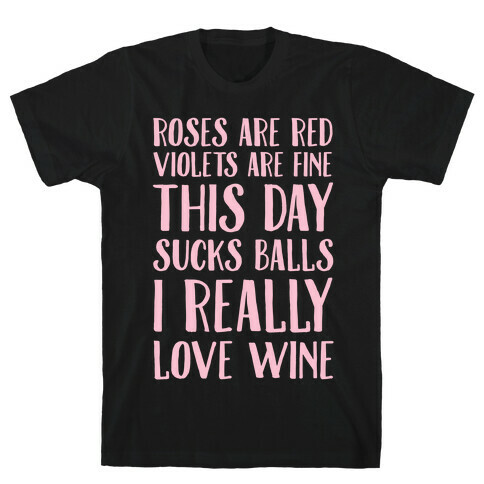 Roses Are Red Violets Are Fine This Day Sucks Balls I Really Love Wine T-Shirt