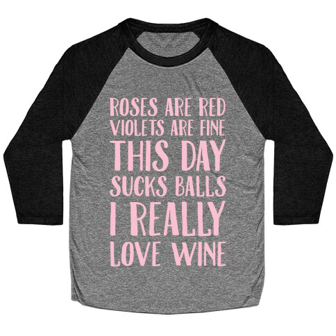 Roses Are Red Violets Are Fine This Day Sucks Balls I Really Love Wine Baseball Tee