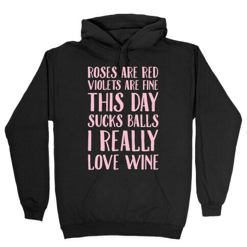 Roses Are Red Violets Are Fine This Day Sucks Balls I Really Love Wine Hooded Sweatshirt