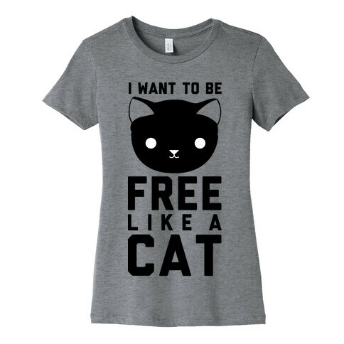 I Want to Be Free Like a Cat Womens T-Shirt