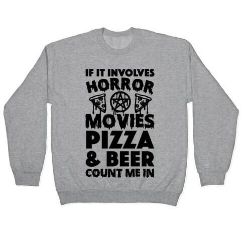 If It Involves Horror Movies, Pizza and Beer Count Me In Pullover