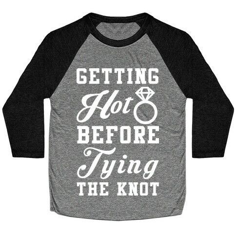 Getting Hot Before Tying The Knot Wht Baseball Tee