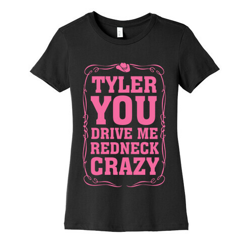 Tyler You Drive Me Redneck Crazy Womens T-Shirt