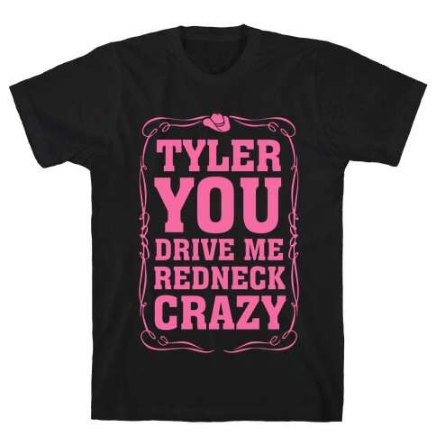 Tyler You Drive Me Redneck Crazy T-Shirt