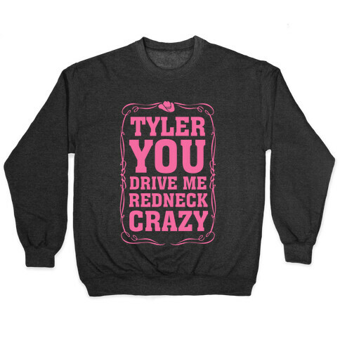 Tyler You Drive Me Redneck Crazy Pullover