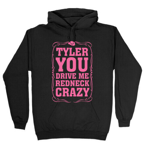 Tyler You Drive Me Redneck Crazy Hooded Sweatshirt
