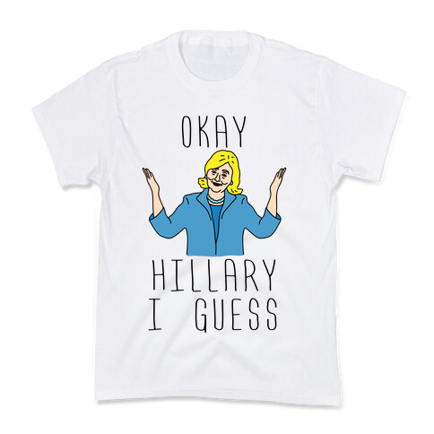 Okay Hillary I Guess Shrugs Kids T-Shirt