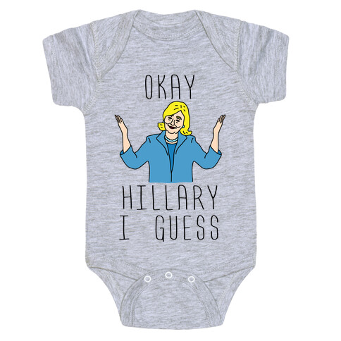 Okay Hillary I Guess Shrugs Baby One-Piece