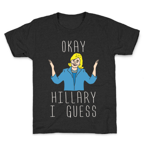 Okay Hillary I Guess Shrugs Kids T-Shirt