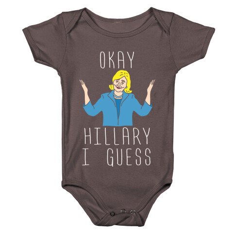 Okay Hillary I Guess Shrugs Baby One-Piece