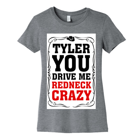 Tyler You Drive Me Redneck Crazy Womens T-Shirt