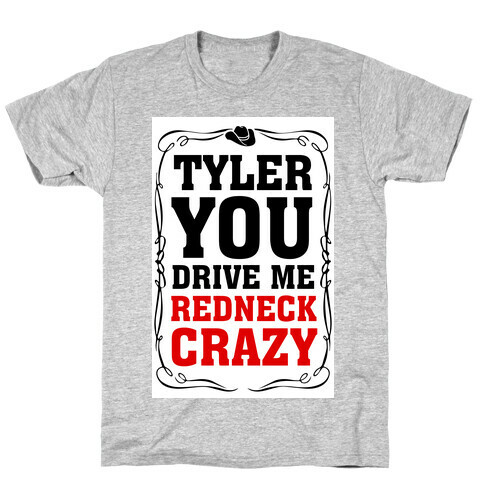 Tyler You Drive Me Redneck Crazy T-Shirt