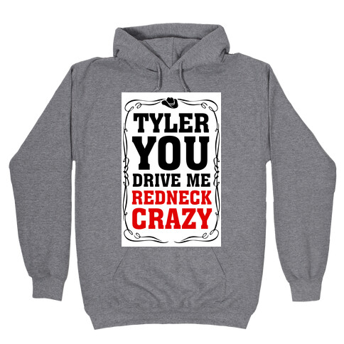 Tyler You Drive Me Redneck Crazy Hooded Sweatshirt