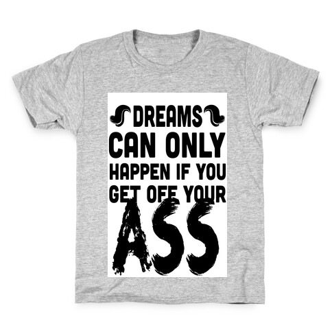 Dreams Can Only Happen if You Get Off Your Ass Kids T-Shirt