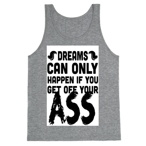 Dreams Can Only Happen if You Get Off Your Ass Tank Top