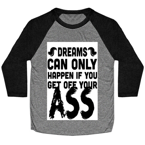 Dreams Can Only Happen if You Get Off Your Ass Baseball Tee