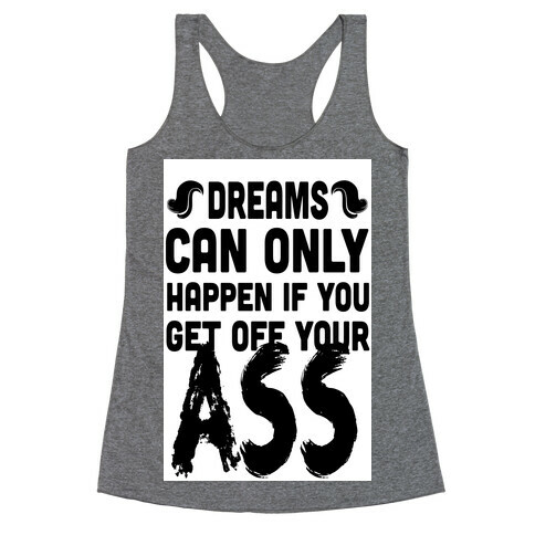Dreams Can Only Happen if You Get Off Your Ass Racerback Tank Top