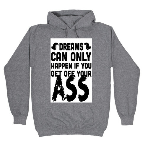 Dreams Can Only Happen if You Get Off Your Ass Hooded Sweatshirt