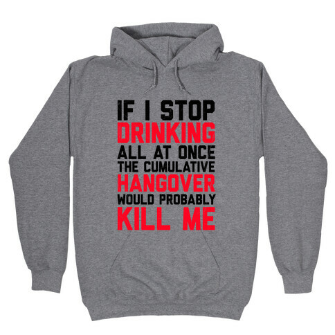 If I Stop Drinking Hooded Sweatshirt