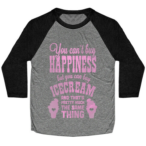 You Can't Buy Happiness but You Can Buy Ice Cream Baseball Tee
