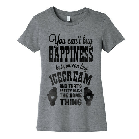 You Can't Buy Happiness but You Can Buy Ice Cream Womens T-Shirt