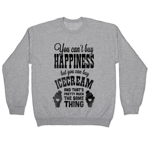 You Can't Buy Happiness but You Can Buy Ice Cream Pullover