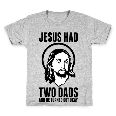 Jesus Had Two Dads Kids T-Shirt