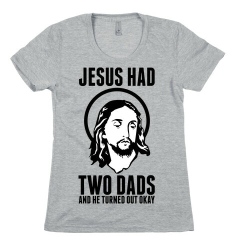 Jesus Had Two Dads Womens T-Shirt
