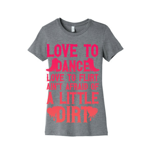 Love To Dance, Love To Flirt, Ain't Afraid Of A Little Dirt Womens T-Shirt