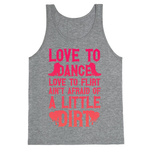 Love To Dance, Love To Flirt, Ain't Afraid Of A Little Dirt Tank Top