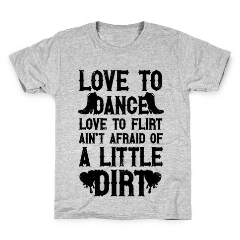 Love To Dance, Love To Flirt, Ain't Afraid Of A Little Dirt Kids T-Shirt