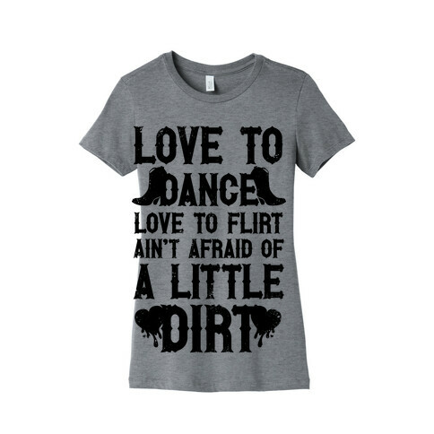 Love To Dance, Love To Flirt, Ain't Afraid Of A Little Dirt Womens T-Shirt
