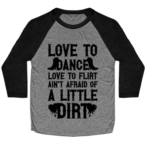 Love To Dance, Love To Flirt, Ain't Afraid Of A Little Dirt Baseball Tee