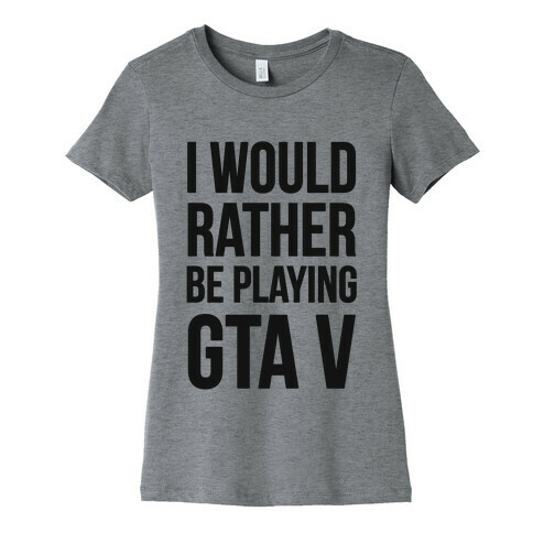 I'd Rather Be Playing GTA V Womens T-Shirt