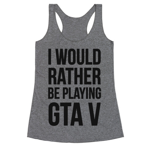 I'd Rather Be Playing GTA V Racerback Tank Top