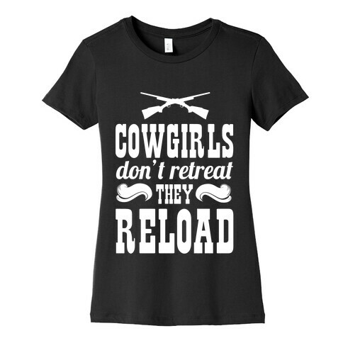 Cowgirls Don't Retreat. They Reload! Womens T-Shirt