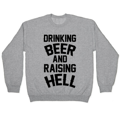 Drinking Beer and Raising Hell Pullover