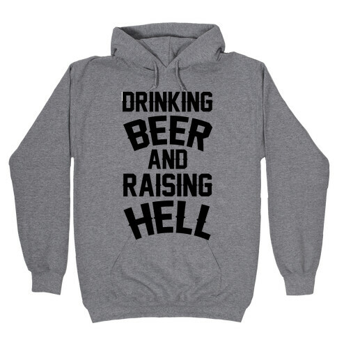 Drinking Beer and Raising Hell Hooded Sweatshirt