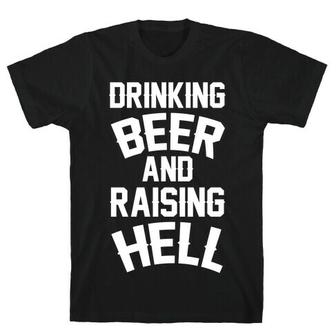 Drinking Beer and Raising Hell T-Shirt