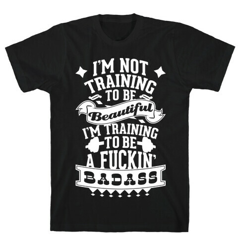 Training to be a F***in' Badass T-Shirt